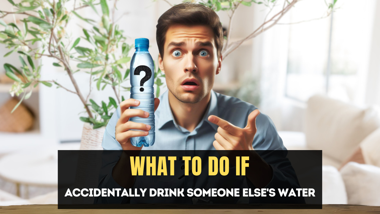 What to Do if You Accidentally Drink Someone Else's Water